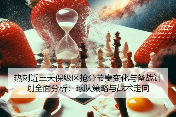 热刺近三天保级区抢分节奏变化与备战计划全面分析：球队策略与战术走向